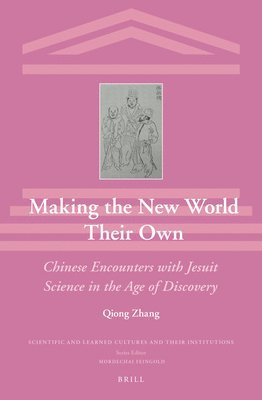 bokomslag Making the New World Their Own: Chinese Encounters with Jesuit Science in the Age of Discovery