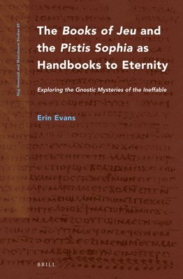 bokomslag The Books of Jeu and the Pistis Sophia as Handbooks to Eternity: Exploring the Gnostic Mysteries of the Ineffable