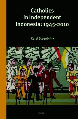 Karel Steenbrink - Catholics in Independent Indonesia: 1945-2010, Inbunden
