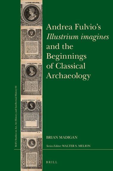 Brian Madigan - Andrea Fulvio’s Illustrium imagines and the Beginnings of Classical Archaeology, Inbunden
