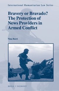 bokomslag Bravery or Bravado? The Protection of News Providers in Armed Conflict