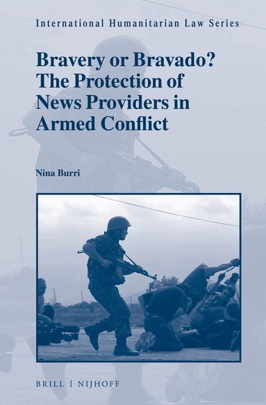 Nina Burri - Bravery or Bravado? The Protection of News Providers in Armed Conflict, Inbunden