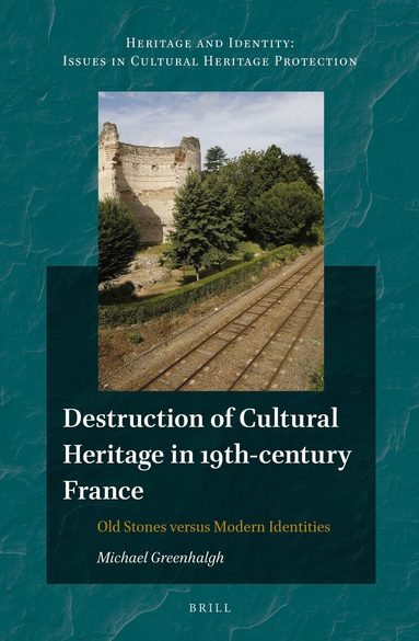 Michael Greenhalgh - Destruction of Cultural Heritage in 19th-century France, Inbunden