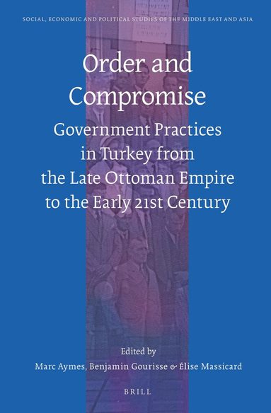 Marc Aymes - Order and Compromise: Government Practices in Turkey from the Late Ottoman Empire to the Early 21st Century, Inbunden