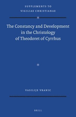 Vasilije Vranic - The Constancy and Development in the Christology of Theodoret of Cyrrhus, Inbunden