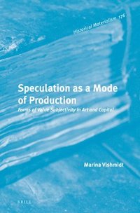 bokomslag Speculation as a Mode of Production: Forms of Value Subjectivity in Art and Capital