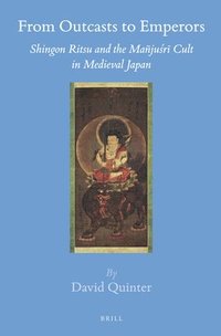 bokomslag From Outcasts to Emperors: Shingon Ritsu and the Mañju?r? Cult in Medieval Japan