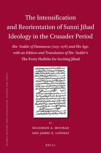 bokomslag The Intensification and Reorientation of Sunni Jihad Ideology in the Crusader Period: Ibn ?as?kir of Damascus (1105-1176) and His Age, with