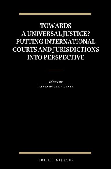Dário Moura Vicente - Towards a Universal Justice? Putting International Courts and Jurisdictions into Perspective, Inbunden