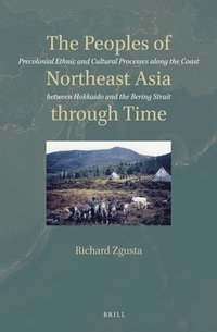 bokomslag The Peoples of Northeast Asia Through Time: Precolonial Ethnic and Cultural Processes Along the Coast Between Hokkaido and the Bering Strait
