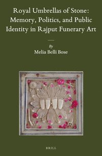 bokomslag Royal Umbrellas of Stone: Memory, Politics, and Public Identity in Rajput Funerary Art