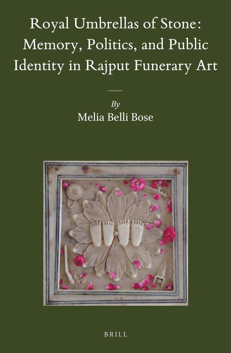 Melia Belli Bose, Melia Belli Bose - Royal Umbrellas of Stone: Memory, Politics, and Public Identity in Rajput Funerary Art, Inbunden