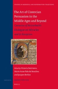 bokomslag The Art of Cistercian Persuasion in the Middle Ages and Beyond: Caesarius of Heisterbach's Dialogue on Miracles and Its Reception