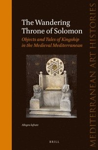 bokomslag The Wandering Throne of Solomon: Objects and Tales of Kingship in the Medieval Mediterranean