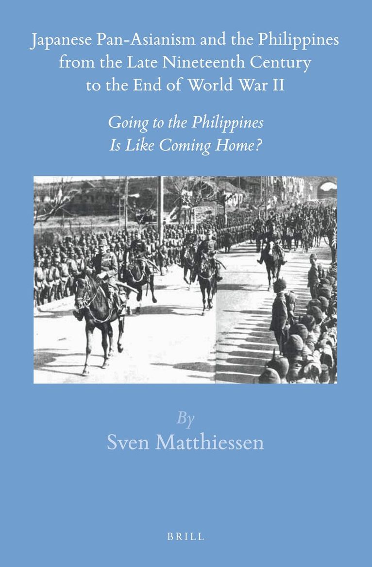 Sven Matthiessen - Japanese Pan-Asianism and the Philippines from the Late Nineteenth Century to the End of World War II, Inbunden