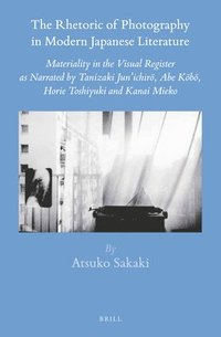 bokomslag The Rhetoric of Photography in Modern Japanese Literature: Materiality in the Visual Register as Narrated by Tanizaki Jun'ichir?, Abe K?b&#3