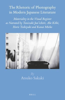 bokomslag The Rhetoric of Photography in Modern Japanese Literature: Materiality in the Visual Register as Narrated by Tanizaki Jun'ichir?, Abe K?b&#3
