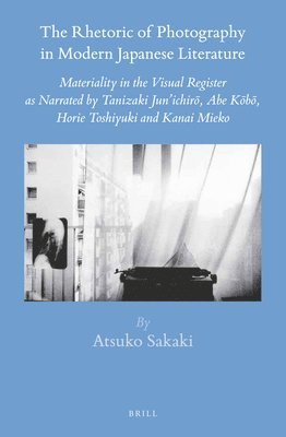 bokomslag The Rhetoric of Photography in Modern Japanese Literature: Materiality in the Visual Register as Narrated by Tanizaki Jun'ichir&#333;, Abe K&#333;b&#3