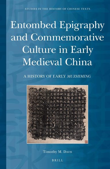 Timothy M. Davis - Entombed Epigraphy and Commemorative Culture in Early Medieval China, Inbunden