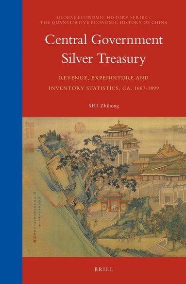 Zhihong Shi - Central Government Silver Treasury: Revenue, Expenditure and Inventory Statistics, ca. 1667-1899, Inbunden