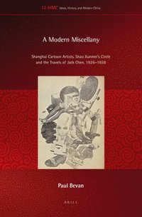 bokomslag A Modern Miscellany: Shanghai Cartoon Artists, Shao Xunmei's Circle and the Travels of Jack Chen, 1926-1938