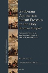 bokomslag Exuberant Apotheoses: Italian Frescoes in the Holy Roman Empire: Visual Culture and Princely Power in the Age of Enlightenment
