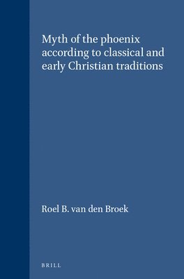 Roel B. Broek, Roel B. Van Den Broek, Roel B van den Broek - Myth of the Phoenix According to Classical and Early Christian Traditions, Inbunden