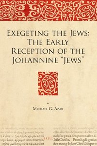 bokomslag Exegeting the Jews: The Early Reception of the Johannine "Jews"