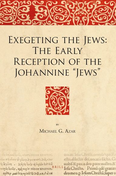 Michael Azar - Exegeting the Jews: The Early Reception of the Johannine “Jews”, Inbunden