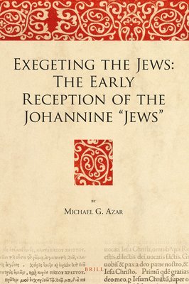 Exegeting the Jews: The Early Reception of the Johannine 'Jews' 1