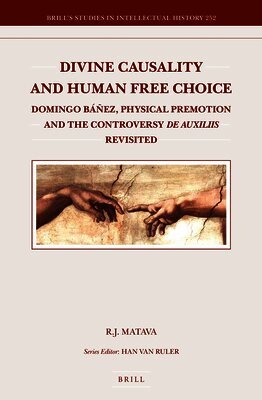 Divine Causality and Human Free Choice: Domingo Báñez, Physical Premotion and the Controversy de Auxiliis Revisited
