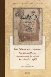 bokomslag Die Rif???ya Aus Damaskus: Eine Privatbibliothek Im Osmanischen Syrien Und Ihr Kulturelles Umfeld