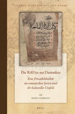 bokomslag Die Rif???ya Aus Damaskus: Eine Privatbibliothek Im Osmanischen Syrien Und Ihr Kulturelles Umfeld