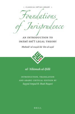 al-ʿAllāmah al-Ḥillī, Al-&#703;all&#257;m Al-&#7716;ill&#299;, al-¿Allamah al-¿illi, Al-&, Sayyid Amjad Hussain Shah Naqavi - Foundations of Jurisprudence - An Introduction to Imāmī Shīʿī Legal Theory, Häftad
