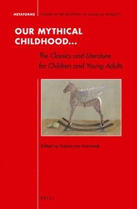 bokomslag Our Mythical Childhood... The Classics and Literature for Children and Young Adults