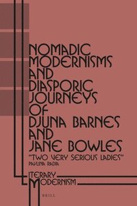 bokomslag Nomadic Modernisms and Diasporic Journeys of Djuna Barnes and Jane Bowles: "Two Very Serious Ladies"