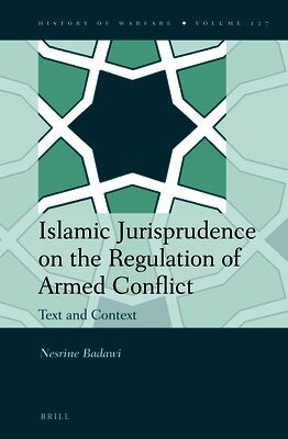Nesrine Badawi - Islamic Jurisprudence on the Regulation of Armed Conflict: Text and Context, Inbunden