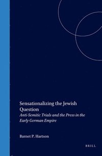 bokomslag Sensationalizing the Jewish Question: Anti-Semitic Trials and the Press in the Early German Empire: Anti-Semitic Trials and the Press in the Early Ger