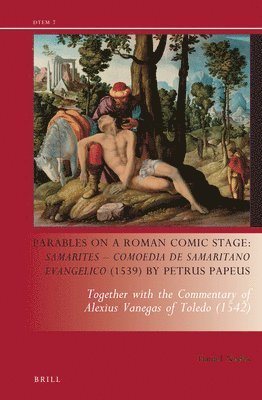bokomslag Parables on a Roman Comic Stage: Samarites -- Comoedia de Samaritano Evangelico (1539) by Petrus Papeus: Together with the Commentary of Alexius Vaneg