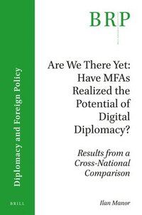 bokomslag Are We There Yet: Have MFAs Realized the Potential of Digital Diplomacy?