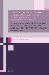 bokomslag A Hundred Years of the Iapr: A Celebratory Supplement to the Archive for the Psychology of Religion