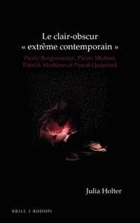 bokomslag Le Clair-Obscur « Extrême Contemporain »: Pierre Bergounioux, Pierre Michon, Patrick Modiano Et Pascal Quignard