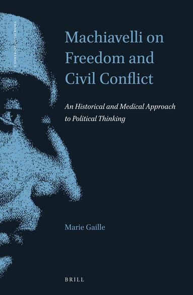 Marie Gaille - Machiavelli on Freedom and Civil Conflict, Inbunden