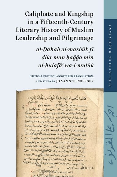 Jo van Steenbergen - Caliphate and Kingship in a Fifteenth-Century Literary History of Muslim Leadership and Pilgrimage, Inbunden