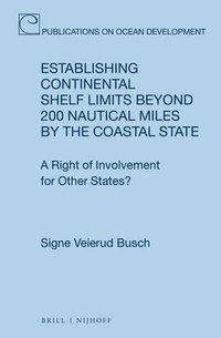 bokomslag Establishing Continental Shelf Limits Beyond 200 Nautical Miles by the Coastal State: A Right of Involvement for Other States?
