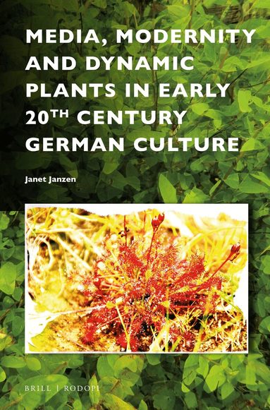 Janet Janzen - Media, Modernity and Dynamic Plants in Early 20th Century German Culture, Häftad