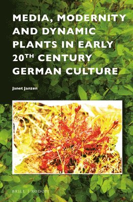 bokomslag Media, Modernity and Dynamic Plants in Early 20th Century German Culture