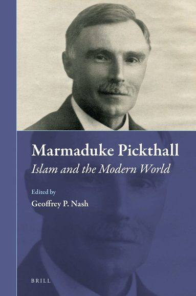 Geoffrey P. Nash - Marmaduke Pickthall: Islam and the Modern World, Inbunden