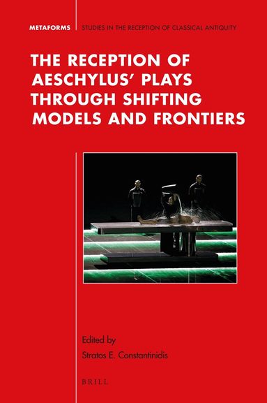 Stratos Constantinidis - Reception of Aeschylus’ Plays through Shifting Models and Frontiers, Inbunden