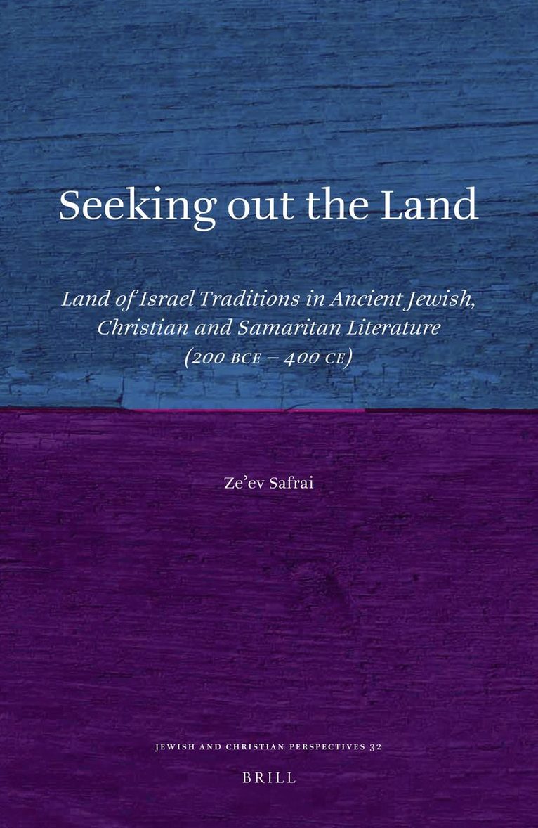 Seeking out the Land: Land of Israel Traditions in Ancient Jewish, Christian and Samaritan Literature (200 BCE - 400 CE)